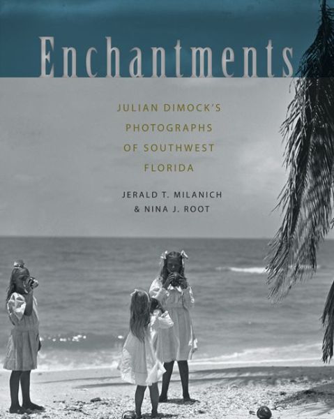 Cover for Jerald T. Milanich · Enchantments: Julian Dimock’s Photographs of Southwest Florida (Hardcover Book) (2013)