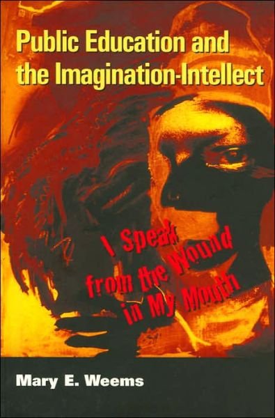 Cover for Mary E. Weems · Public Education and the Imagination-Intellect: I Speak from the Wound in My Mouth - Cultural Critique (Taschenbuch) (2003)