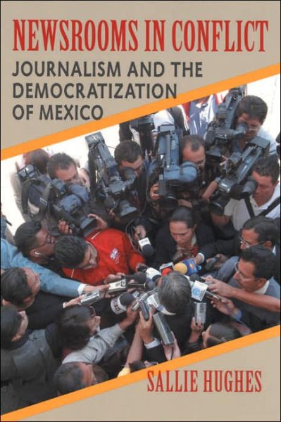 Cover for Sallie Hughes · Newsrooms in Conflict: Journalism and the Democratization of Mexico - Pitt Latin American Series (Paperback Book) [Annotated edition] (2006)