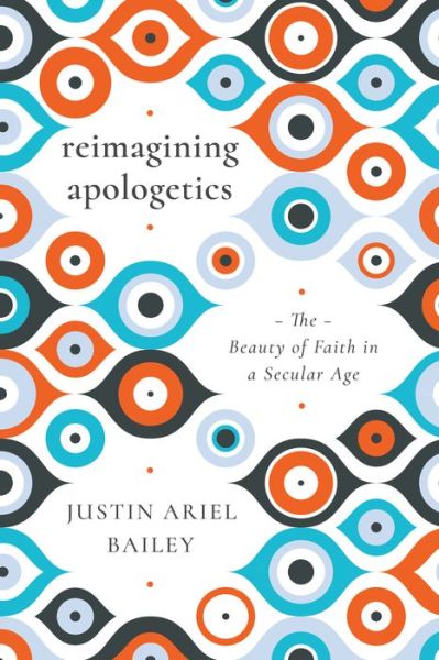 Cover for Justin Ariel Bailey · Reimagining Apologetics – The Beauty of Faith in a Secular Age (Paperback Book) (2020)