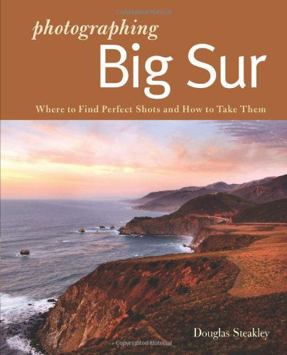 Cover for Douglas Steakley · Photographing Big Sur: Where to Find Perfect Shots and How to Take Them - The Photographer's Guide (Paperback Book) (2011)