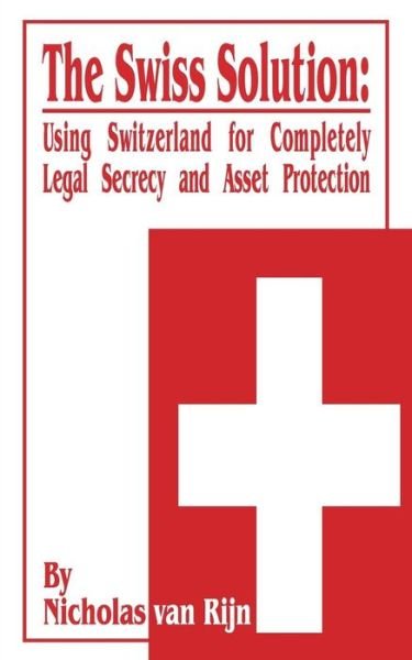 The Swiss Solution: Using Switzerland for Completely Legal Secrecy and Asset Protection - Nicholas Van Rijn - Books - International Law and Taxation Publisher - 9780894990281 - May 1, 2001