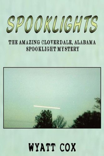 Spooklights: the Amazing Cloverdale Alabama Spooklight Mystery - Wyatt Cox - Bøger - Ghost Research Society - 9780976607281 - 1. maj 2007