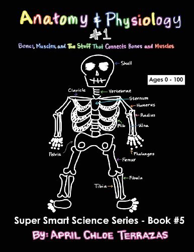 Cover for April Chloe Terrazas · Anatomy &amp; Physiology Part 1: Bones, Muscles, and the Stuff That Connects Bones and Muscles (Paperback Bog) (2014)