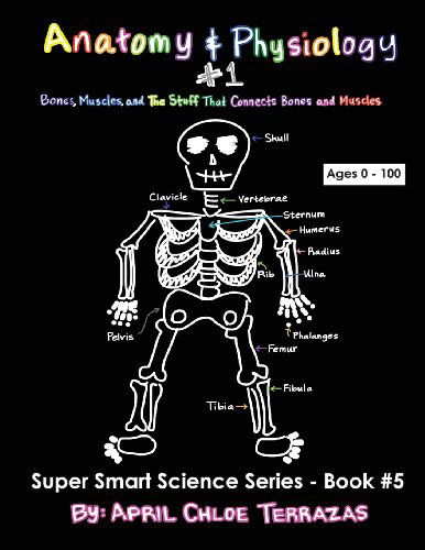 Anatomy & Physiology Part 1: Bones, Muscles, and the Stuff That Connects Bones and Muscles - April Chloe Terrazas - Bøker - Crazy Brainz - 9780991147281 - 29. mars 2014