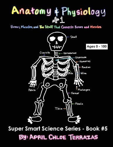 Anatomy & Physiology Part 1: Bones, Muscles, and the Stuff That Connects Bones and Muscles - April Chloe Terrazas - Bücher - Crazy Brainz - 9780991147281 - 29. März 2014
