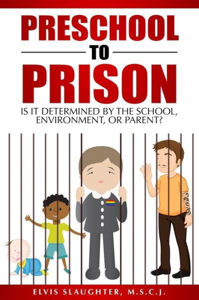 Cover for Elvis Slaughter · Preschool to Prison : Is It Determined by the School, Environment, or Parent? (Paperback Book) (2017)