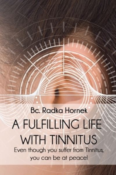 A fulfilling life with TINNITUS - Bc Radka Hornek - Kirjat - Radka Hornek - 9781008996281 - maanantai 22. helmikuuta 2021