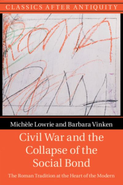 Cover for Lowrie, Michele (University of Chicago) · Civil War and the Collapse of the Social Bond: The Roman Tradition at the Heart of the Modern - Classics after Antiquity (Paperback Book) (2023)