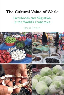 The Cultural Value of Work: Livelihoods and Migration in the World's Economies - Griffith, David (East Carolina University) - Bücher - Cambridge University Press - 9781009100281 - 28. Juli 2022