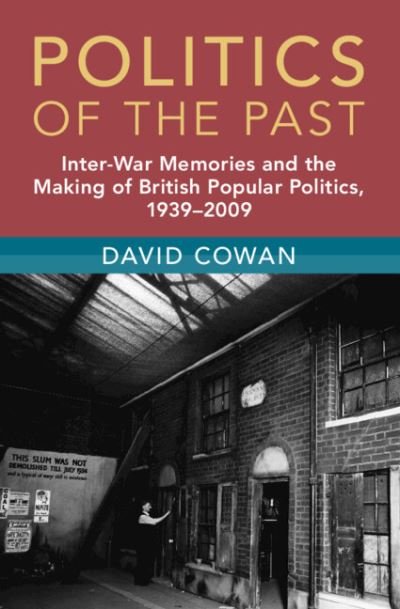 Cover for Cowan, David (University of Cambridge) · Politics of the Past: Inter-war Memories and the Making of British Popular Politics, 1939–2009 - Modern British Histories (Hardcover Book) (2024)
