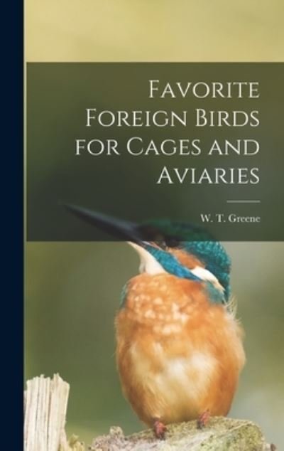 Cover for W T (William Thomas) Greene · Favorite Foreign Birds for Cages and Aviaries (Gebundenes Buch) (2021)