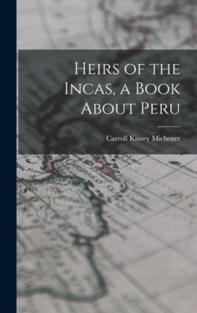 Cover for Carroll Kinsey 1885- Michener · Heirs of the Incas, a Book About Peru (Hardcover Book) (2021)