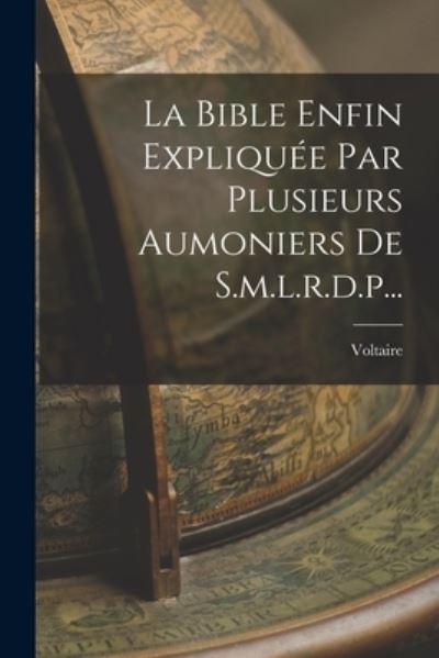 Cover for Voltaire · Bible Enfin Expliquée Par Plusieurs Aumoniers de S. M. L. R. D. P... (Bok) (2022)