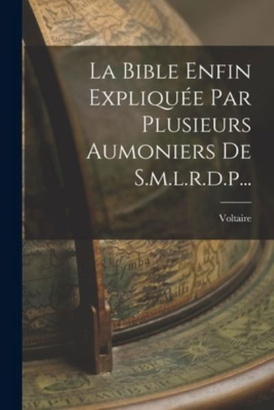 Cover for Voltaire · Bible Enfin Expliquée Par Plusieurs Aumoniers de S. M. L. R. D. P... (Buch) (2022)