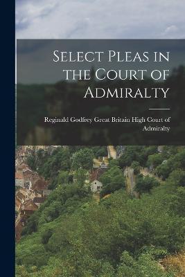 Cover for Regi Britain High Court of Admiralty · Select Pleas in the Court of Admiralty (Paperback Book) (2022)