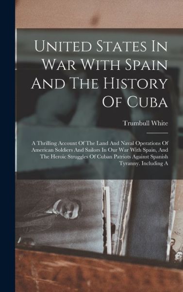 Cover for Trumbull White · United States in War with Spain and the History of Cuba (Book) (2022)