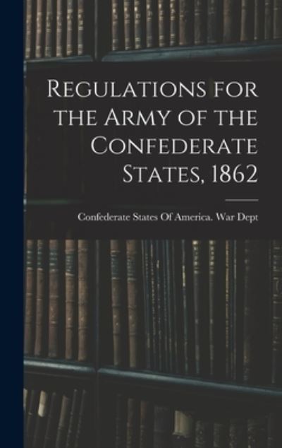 Cover for Confederate States of America War Dept · Regulations for the Army of the Confederate States 1862 (Buch) (2022)