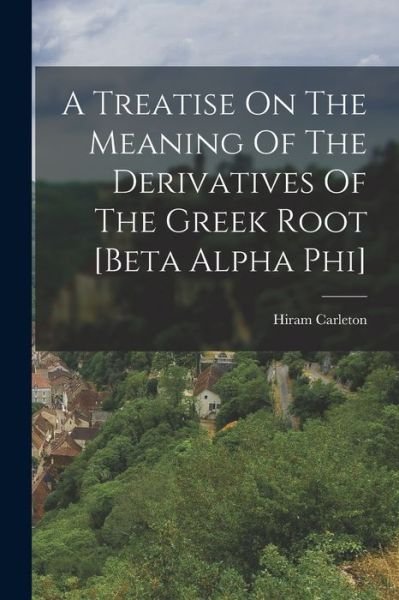 Cover for Hiram Carleton · Treatise on the Meaning of the Derivatives of the Greek Root [beta Alpha Phi] (Bok) (2022)