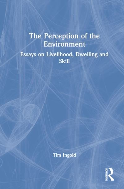The Perception of the Environment: Essays on Livelihood, Dwelling and Skill - Tim Ingold - Boeken - Taylor & Francis Ltd - 9781032052281 - 30 november 2021
