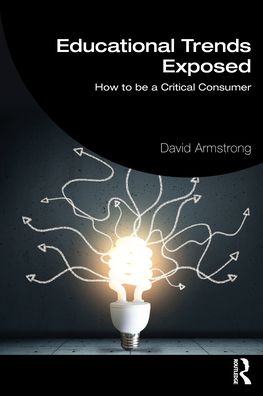 Educational Trends Exposed: How to be a Critical Consumer - David Armstrong - Books - Taylor & Francis Ltd - 9781032151281 - December 31, 2021