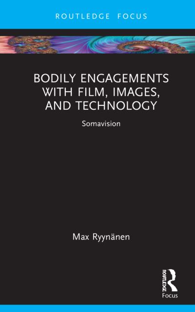 Cover for Max Ryynanen · Bodily Engagements with Film, Images, and Technology: Somavision - Routledge Focus on Art History and Visual Studies (Hardcover Book) (2022)