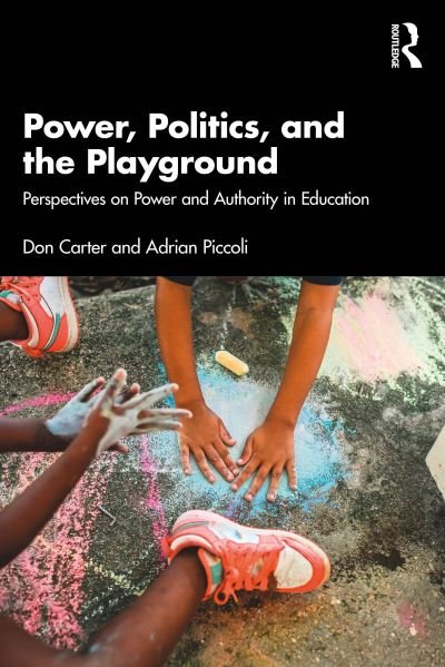 Cover for Carter, Don (University of Technology Sydney, Australia) · Power, Politics, and the Playground: Perspectives on Power and Authority in Education (Paperback Book) (2024)