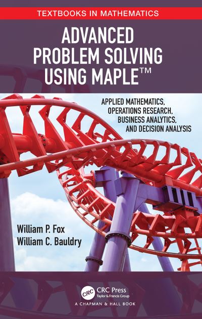 Cover for William P Fox · Advanced Problem Solving Using Maple: Applied Mathematics, Operations Research, Business Analytics, and Decision Analysis - Textbooks in Mathematics (Pocketbok) (2023)