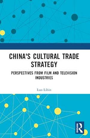 Cover for Luo Libin · China's Cultural Trade Strategy: Perspectives from Film and Television Industries (Paperback Book) (2024)