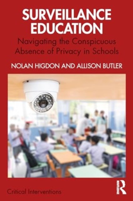 Cover for Higdon, Nolan (California State University, USA) · Surveillance Education: Navigating the Conspicuous Absence of Privacy in Schools - Critical Interventions (Gebundenes Buch) (2024)