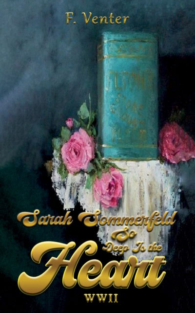 Cover for F. Venter · Sarah Sommerfeld: So Deep Is the Heart WWII (Hardcover Book) (2024)