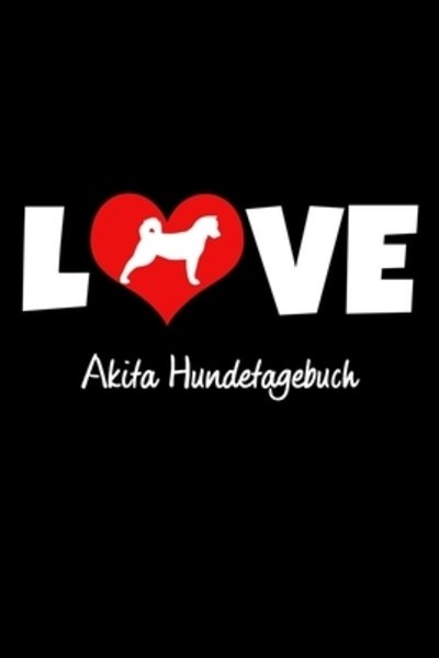 Cover for Hunde Tagebuch Publishing · Love Akita Hundetagebuch (Paperback Book) (2019)
