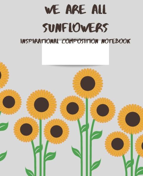 We are all sunflowers Inspirational Composition Notebook - Mom Busy - Książki - Independently Published - 9781085999281 - 28 lipca 2019