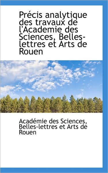 Cover for Académie Des Sciences · Précis Analytique Des Travaux De L'academie Des Sciences, Belles-lettres et Arts De Rouen (Paperback Book) [French edition] (2009)