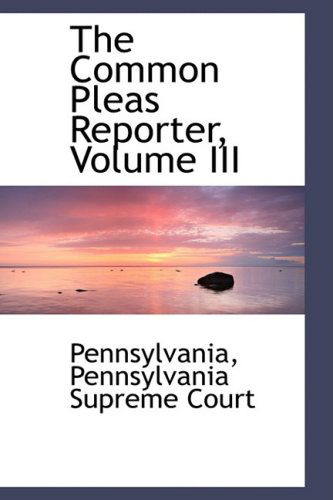 Cover for Pennsylvan Pennsylvania Supreme Court · The Common Pleas Reporter, Volume III (Hardcover Book) (2009)