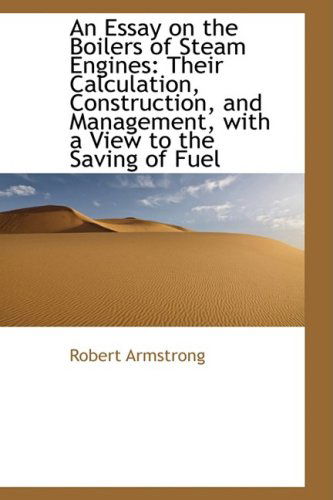 Cover for Robert Armstrong · An Essay on the Boilers of Steam Engines: Their Calculation, Construction, and Management, with a Vi (Hardcover Book) (2009)