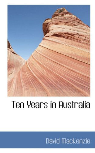 Ten Years in Australia - David Mackenzie - Książki - BiblioLife - 9781103402281 - 11 lutego 2009