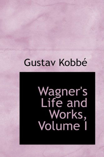 Cover for Gustav Kobbe · Wagner's Life and Works, Volume I (Paperback Book) (2009)