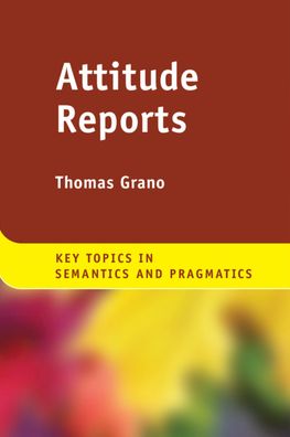 Attitude Reports - Key Topics in Semantics and Pragmatics - Grano, Thomas (Indiana University ) - Kirjat - Cambridge University Press - 9781108423281 - torstai 3. kesäkuuta 2021