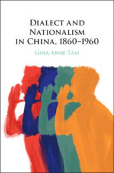 Cover for Tam, Gina Anne (Trinity University, Texas) · Dialect and Nationalism in China, 1860–1960 (Innbunden bok) (2020)