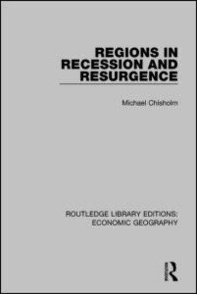 Cover for Michael Chisholm · Regions in Recession and Resurgence - Routledge Library Editions: Economic Geography (Hardcover Book) (2015)