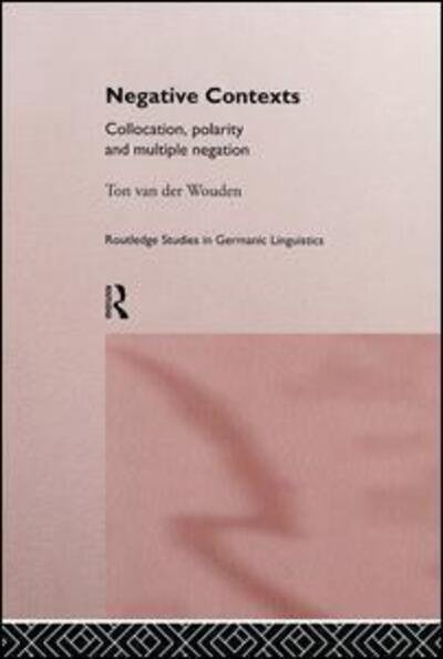 Cover for Ton Van Der Wouden · Negative Contexts: Collocation, Polarity and Multiple Negation - Routledge Studies in Germanic Linguistics (Paperback Book) (2015)