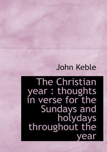 Cover for John Keble · The Christian Year: Thoughts in Verse for the Sundays and Holydays Throughout the Year (Gebundenes Buch) (2010)