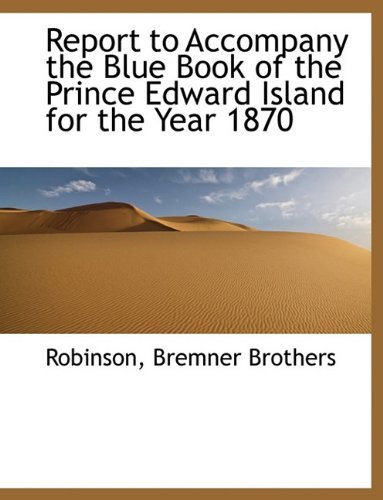 Cover for Robinson · Report to Accompany the Blue Book of the Prince Edward Island for the Year 1870 (Pocketbok) (2010)