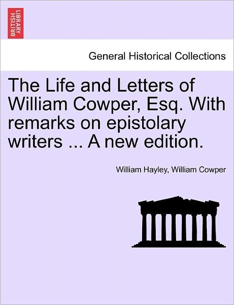 Cover for William Hayley · The Life and Letters of William Cowper, Esq. with Remarks on Epistolary Writers ... a New Edition. (Pocketbok) (2011)