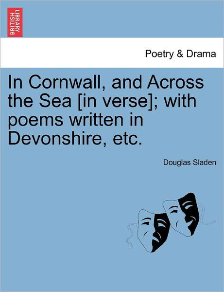 Cover for Douglas Sladen · In Cornwall, and Across the Sea [in Verse]; with Poems Written in Devonshire, Etc. (Pocketbok) (2011)