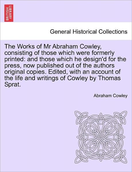 Cover for Cowley, Abraham, Etc · The Works of Mr Abraham Cowley, Consisting of Those Which Were Formerly Printed: and Those Which He Design'd for the Press, Now Published out of the Autho (Paperback Bog) (2011)