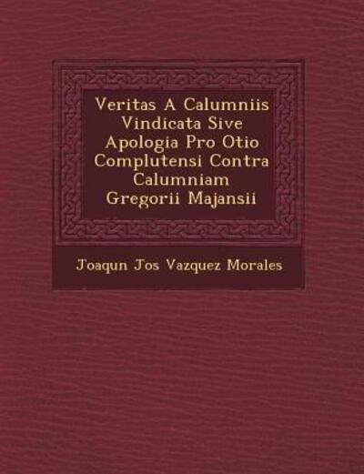 Cover for Joaqu N Jos · Veritas a Calumniis Vindicata Sive Apologia Pro Otio Complutensi Contra Calumniam Gregorii Majansii (Paperback Book) (2012)