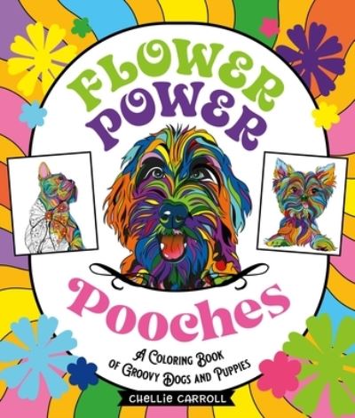 Cover for Chellie Carroll · Flower Power Pooches: A Coloring Book of Groovy Dogs and Puppies (Paperback Book) (2023)