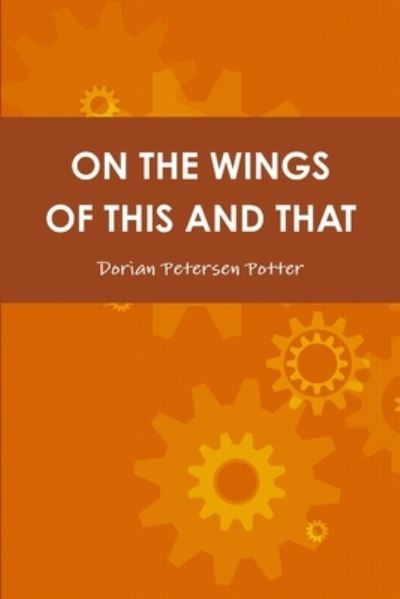 Cover for Dorian Petersen Potter · On the Wings of This and That (Buch) (2012)